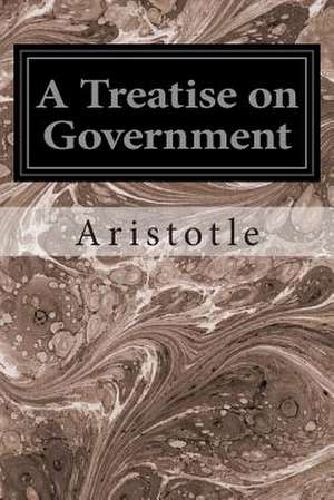 A Treatise on Government de Aristotle