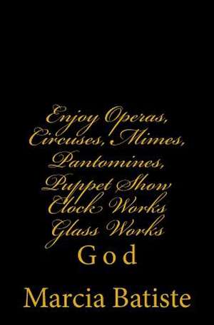 Enjoy Operas, Circuses, Mimes, Pantomines, Puppet Show Clock Works Glass Works de Wilson, Marcia Batiste Smith