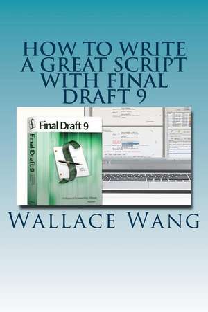 How to Write a Great Script with Final Draft 9 de Wallace Wang