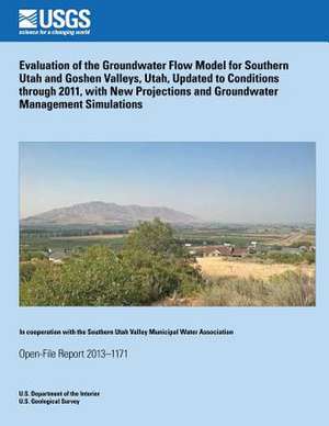 Evaluation of the Groundwater Flow Model for Southern Utah and Goshen Valleys, Utah, Updated to Conditions Through 2011, with New Projections and Grou de U. S. Department of the Interior