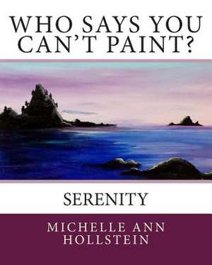 Who Says You Can't Paint? Serenity de Michelle Ann Hollstein