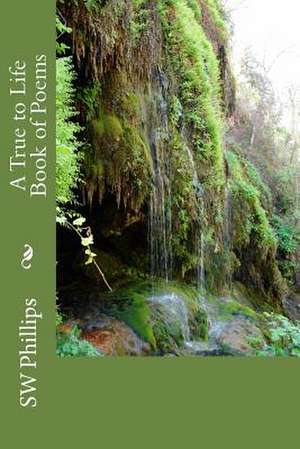 A True to Life Book of Poems de Sw Phillips