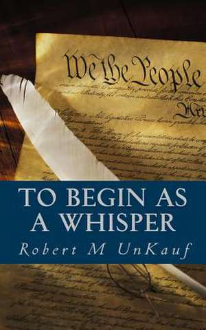 To Begin as a Whisper de Robert M. Unkauf