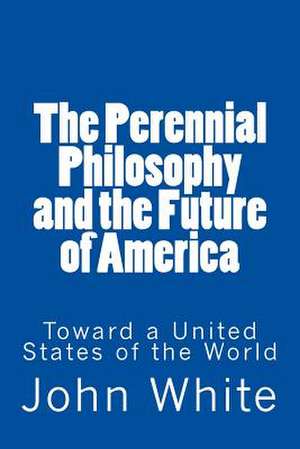 The Perennial Philosophy and the Future of America de John White