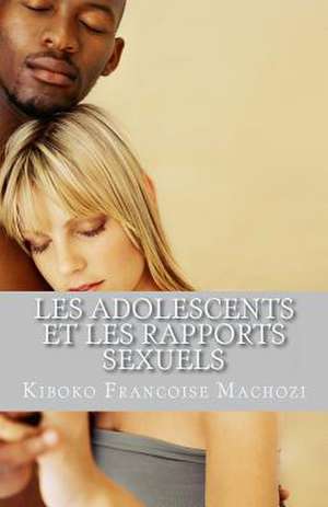 Les Adolescents Et Les Rapports Sexuels de Kiboko Francoise Machozi