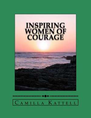 Inspiring Women of Courage de Camilla Kattell