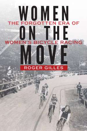 Women on the Move: The Forgotten Era of Women's Bicycle Racing de Roger Gilles