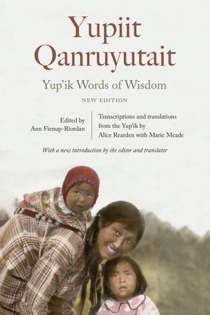 Yup'ik Words of Wisdom: Yupiit Qanruyutait, New Edition de Ann Fienup-Riordan