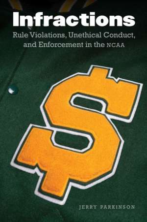 Infractions: Rule Violations, Unethical Conduct, and Enforcement in the NCAA de Jerry Parkinson