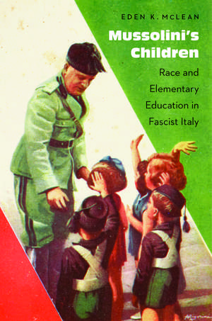 Mussolini's Children: Race and Elementary Education in Fascist Italy de Eden K. McLean