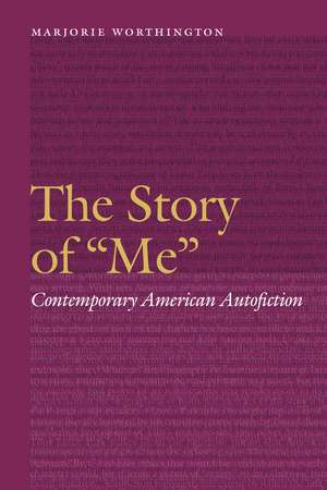 The Story of "Me": Contemporary American Autofiction de Marjorie Worthington