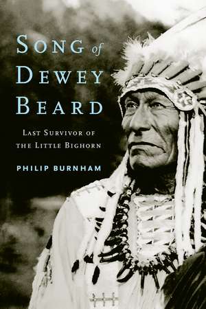 Song of Dewey Beard: Last Survivor of the Little Bighorn de Philip Burnham