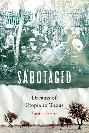 Sabotaged: Dreams of Utopia in Texas de James Pratt