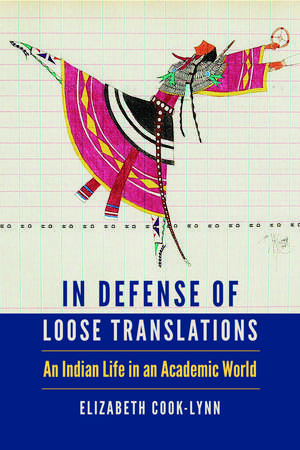 In Defense of Loose Translations: An Indian Life in an Academic World de Elizabeth Cook-Lynn