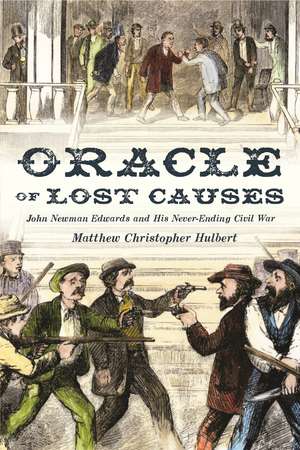 Oracle of Lost Causes: John Newman Edwards and His Never-Ending Civil War de Matthew Christopher Hulbert