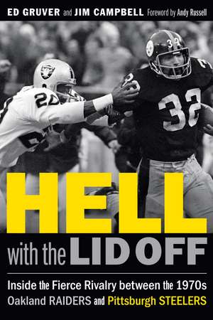 Hell with the Lid Off: Inside the Fierce Rivalry between the 1970s Oakland Raiders and Pittsburgh Steelers de Ed Gruver