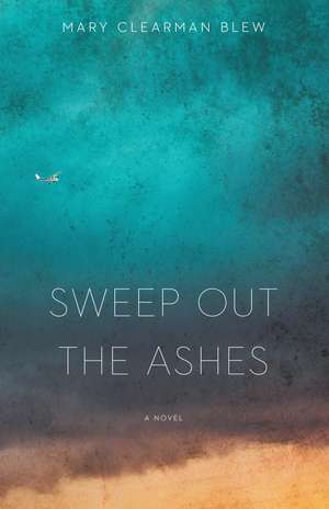 Sweep Out the Ashes: A Novel de Mary Clearman Blew