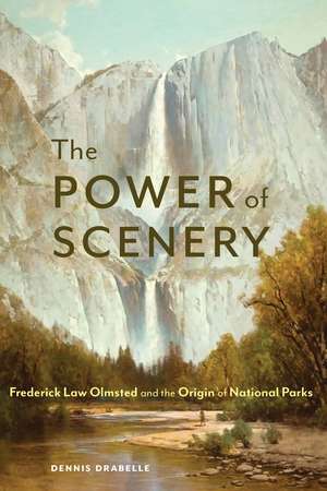 The Power of Scenery: Frederick Law Olmsted and the Origin of National Parks de Dennis Drabelle