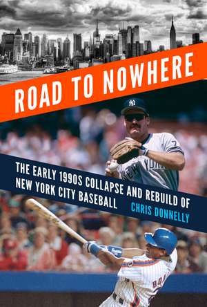 Road to Nowhere: The Early 1990s Collapse and Rebuild of New York City Baseball de Chris Donnelly