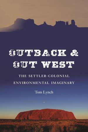 Outback and Out West: The Settler-Colonial Environmental Imaginary de Tom Lynch