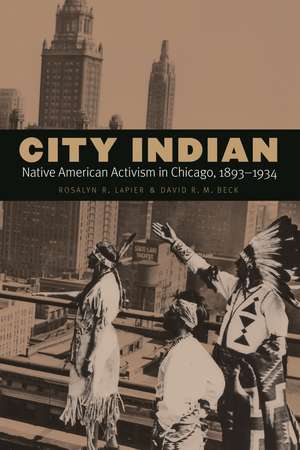 City Indian: Native American Activism in Chicago, 1893–1934 de Rosalyn R. LaPier