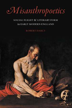 Misanthropoetics: Social Flight and Literary Form in Early Modern England de Robert Darcy