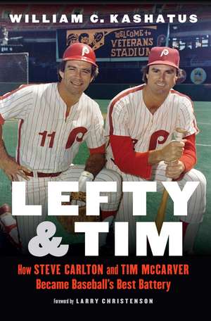 Lefty and Tim: How Steve Carlton and Tim McCarver Became Baseball’s Best Battery de William C. Kashatus