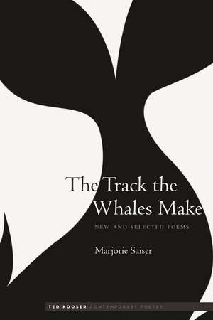 The Track the Whales Make: New and Selected Poems de Marjorie Saiser