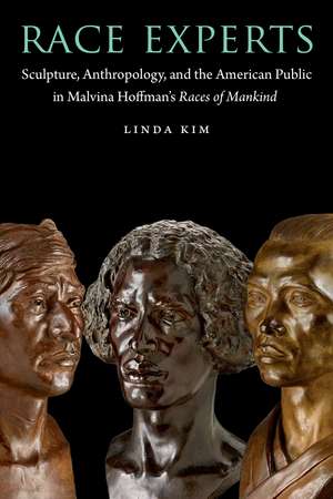 Race Experts: Sculpture, Anthropology, and the American Public in Malvina Hoffman's Races of Mankind de Linda Kim