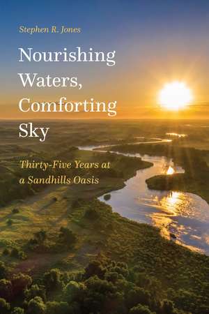 Nourishing Waters, Comforting Sky: Thirty-Five Years at a Sandhills Oasis de Stephen R. Jones