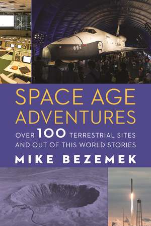 Space Age Adventures: Over 100 Terrestrial Sites and Out of This World Stories de Mike Bezemek