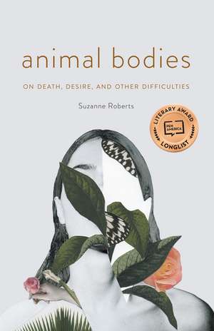 Animal Bodies: On Death, Desire, and Other Difficulties de Suzanne Roberts