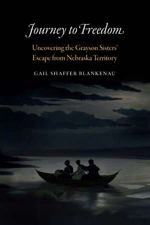 Journey to Freedom: Uncovering the Grayson Sisters' Escape from Nebraska Territory de Gail Shaffer Blankenau