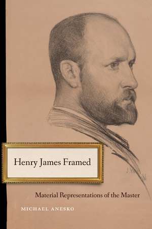 Henry James Framed: Material Representations of the Master de Michael Anesko