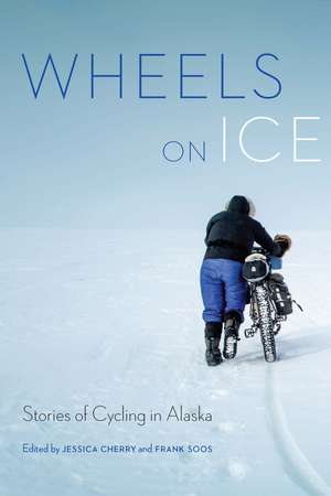 Wheels on Ice: Stories of Cycling in Alaska de Jessica Cherry