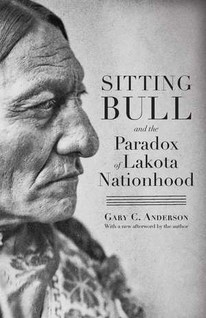 Sitting Bull and the Paradox of Lakota Nationhood de Gary C. Anderson