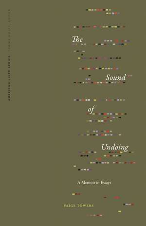 The Sound of Undoing: A Memoir in Essays de Paige Towers