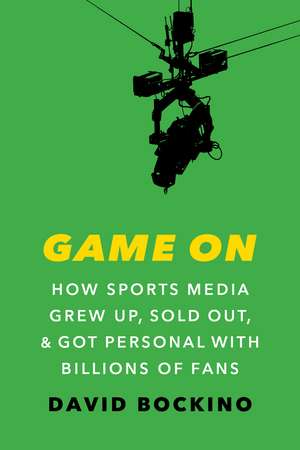 Game On: How Sports Media Grew Up, Sold Out, and Got Personal with Billions of Fans de David Bockino