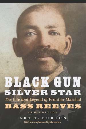 Black Gun, Silver Star: The Life and Legend of Frontier Marshal Bass Reeves de Art T. Burton