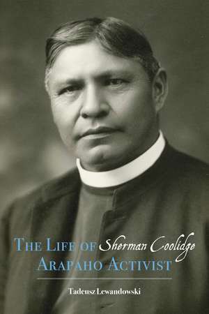 The Life of Sherman Coolidge, Arapaho Activist de Dr. Tadeusz Lewandowski