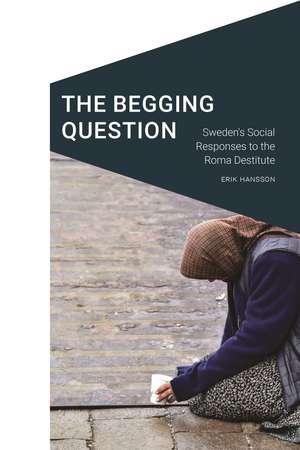 The Begging Question: Sweden's Social Responses to the Roma Destitute de Erik Hansson