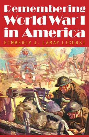 Remembering World War I in America de Kimberly J. Lamay Licursi