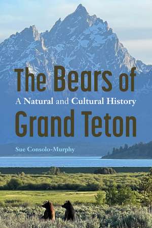 The Bears of Grand Teton: A Natural and Cultural History de Sue Consolo-Murphy