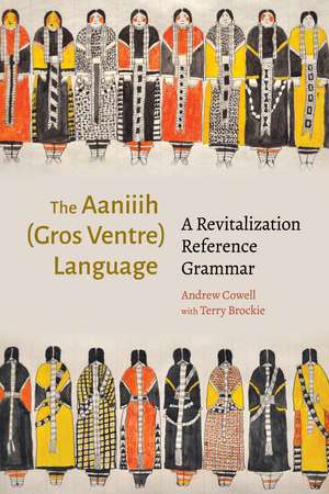 The Aaniiih (Gros Ventre) Language: A Revitalization Reference Grammar de Andrew Cowell