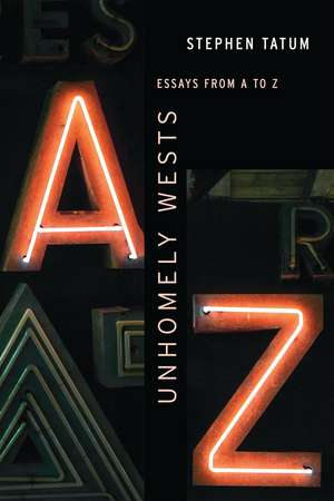 Unhomely Wests: Essays from A to Z de Stephen Tatum