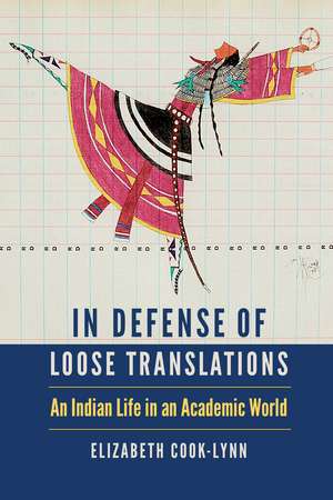 In Defense of Loose Translations: An Indian Life in an Academic World de Elizabeth Cook-Lynn