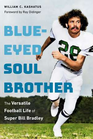 Blue-Eyed Soul Brother: The Versatile Football Life of Super Bill Bradley de William C. Kashatus