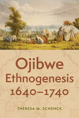 Ojibwe Ethnogenesis, 1640–1740 de Theresa M. Schenck