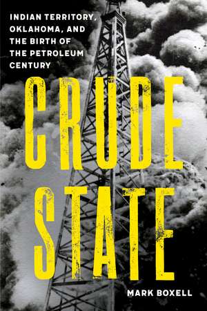 Crude State: Indian Territory, Oklahoma, and the Birth of the Petroleum Century de Mark Boxell