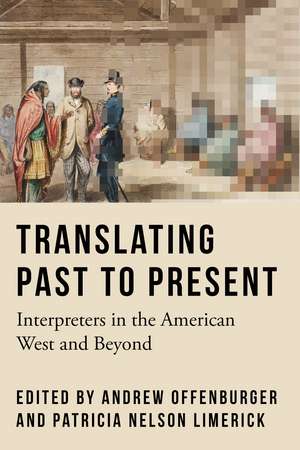 Translating Past to Present: Interpreters in the American West and Beyond de Andrew Offenburger